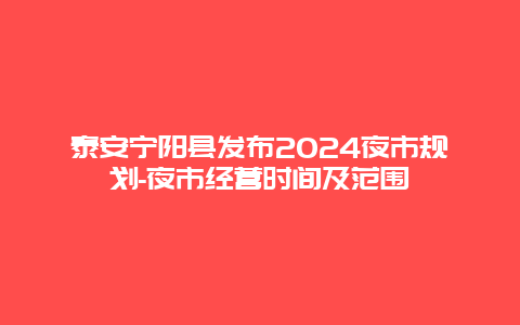 泰安宁阳县发布2024夜市规划-夜市经营时间及范围