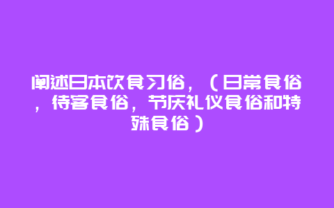 阐述日本饮食习俗，（日常食俗，待客食俗，节庆礼仪食俗和特殊食俗）