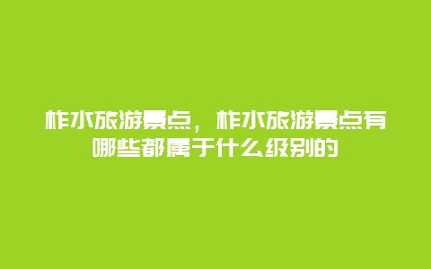 柞水旅游景点，柞水旅游景点有哪些都属于什么级别的