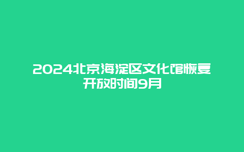 2024北京海淀区文化馆恢复开放时间9月