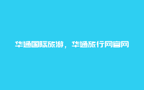 华通国际旅游，华通旅行网官网