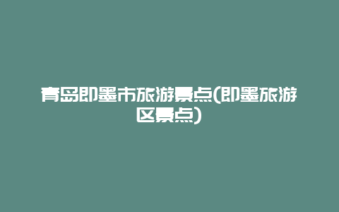 青岛即墨市旅游景点(即墨旅游区景点)