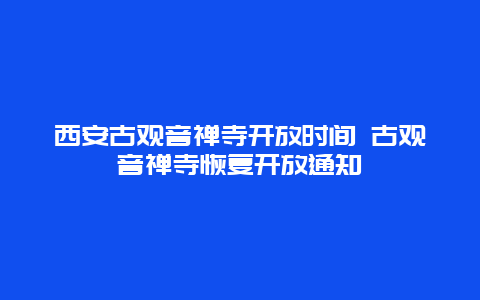 西安古观音禅寺开放时间 古观音禅寺恢复开放通知