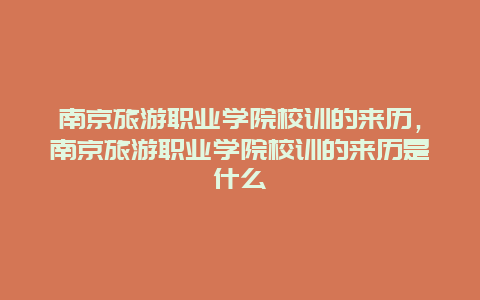 南京旅游职业学院校训的来历，南京旅游职业学院校训的来历是什么