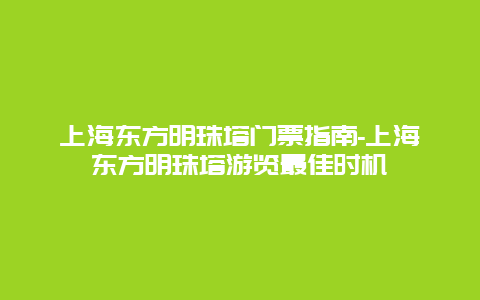 上海东方明珠塔门票指南-上海东方明珠塔游览最佳时机