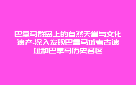 巴拿马群岛上的自然天堂与文化遗产-深入发现巴拿马城考古遗址和巴拿马历史名区