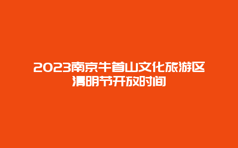 2024南京牛首山文化旅游区清明节开放时间