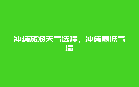 冲绳旅游天气选择，冲绳最低气温