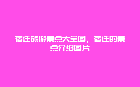 宿迁旅游景点大全图，宿迁的景点介绍图片