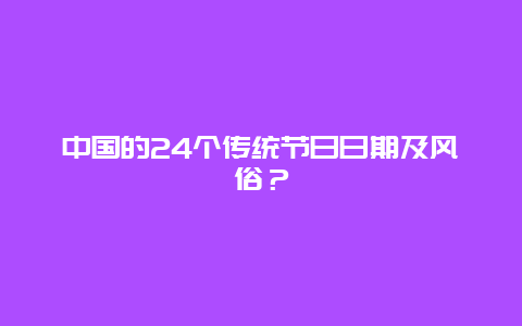 中国的24个传统节日日期及风俗？