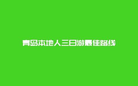 青岛本地人三日游最佳路线