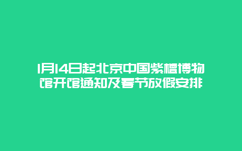 1月14日起北京中国紫檀博物馆开馆通知及春节放假安排