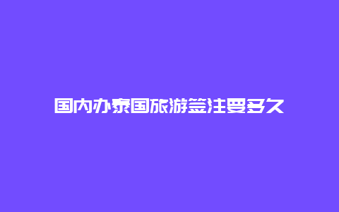 国内办泰国旅游签注要多久