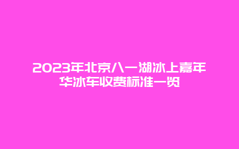 2024年北京八一湖冰上嘉年华冰车收费标准一览