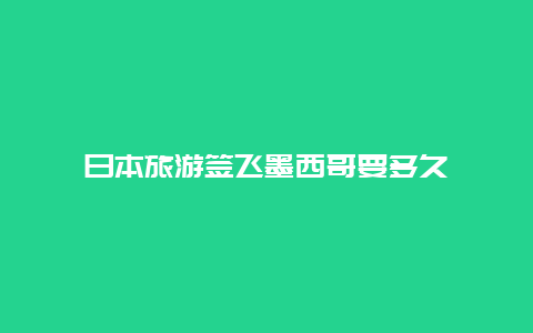 日本旅游签飞墨西哥要多久