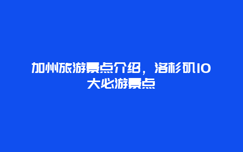 加州旅游景点介绍，洛杉矶10大必游景点