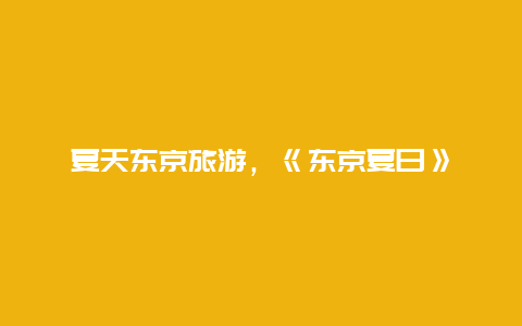 夏天东京旅游，《东京夏日》