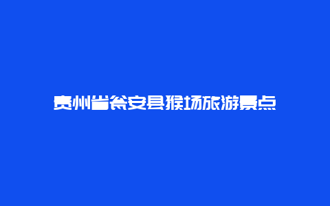 贵州省瓮安县猴场旅游景点