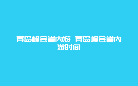 青岛峰会省内游 青岛峰会省内游时间