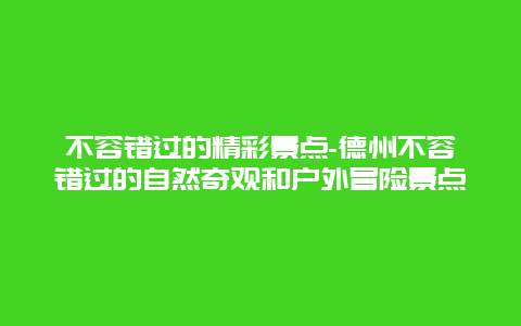 不容错过的精彩景点-德州不容错过的自然奇观和户外冒险景点