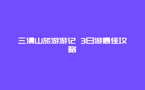 三清山旅游游记 3日游最佳攻略