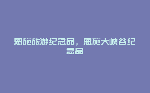 恩施旅游纪念品，恩施大峡谷纪念品