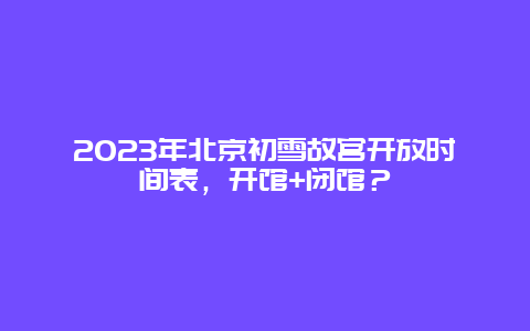 2024年北京初雪故宫开放时间表，开馆+闭馆？