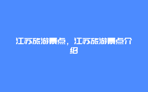 江苏旅游景点，江苏旅游景点介绍