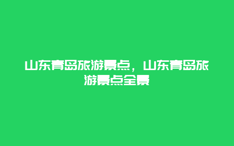 山东青岛旅游景点，山东青岛旅游景点全景