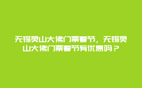 无锡灵山大佛门票春节，无锡灵山大佛门票春节有优惠吗？