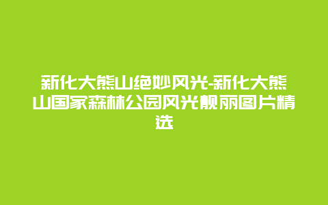 新化大熊山绝妙风光-新化大熊山国家森林公园风光靓丽图片精选