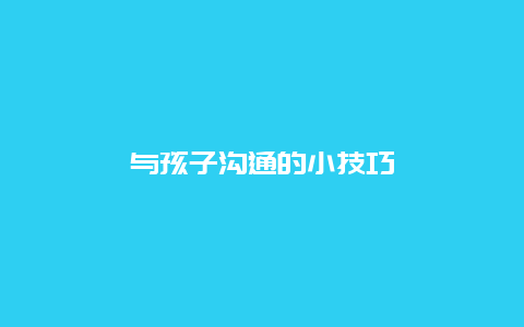 与孩子沟通的小技巧