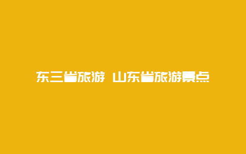 东三省旅游 山东省旅游景点