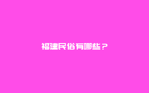 福建民俗有哪些？