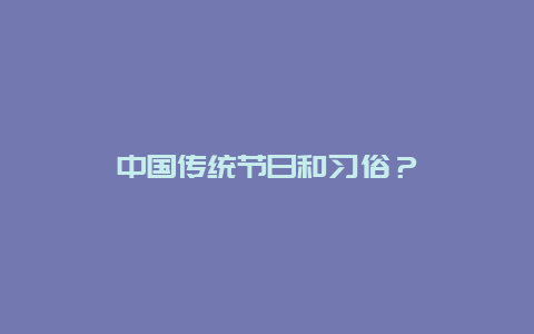 中国传统节日和习俗？