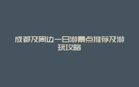 成都及周边一日游景点推荐及游玩攻略