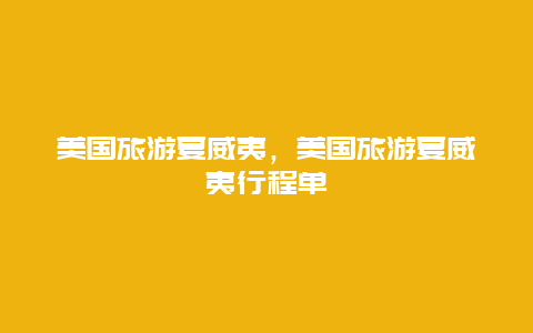 美国旅游夏威夷，美国旅游夏威夷行程单