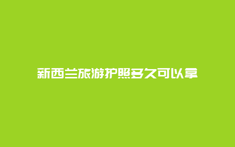 新西兰旅游护照多久可以拿