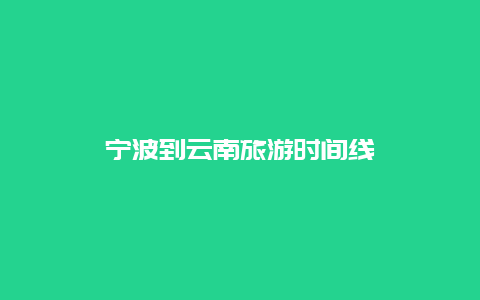 宁波到云南旅游时间线