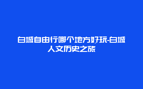 白城自由行哪个地方好玩-白城人文历史之旅