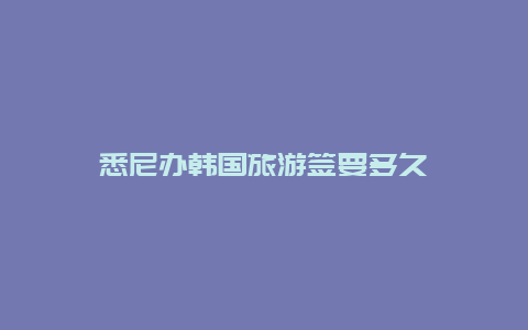 悉尼办韩国旅游签要多久