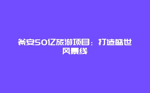 瓮安50亿旅游项目：打造盛世风景线