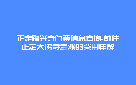 正定隆兴寺门票信息查询-前往正定大佛寺参观的费用详解