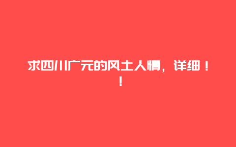 求四川广元的风土人情，详细！！