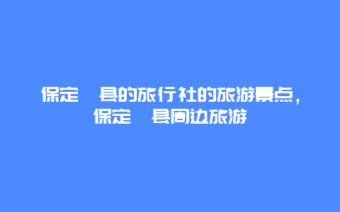 保定蠡县的旅行社的旅游景点，保定蠡县周边旅游