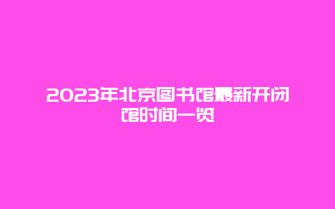 2024年北京图书馆最新开闭馆时间一览