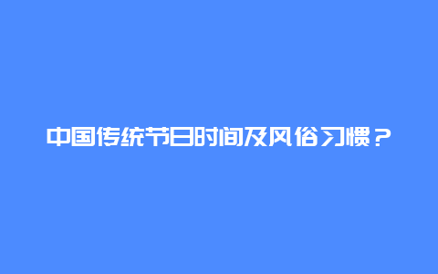 中国传统节日时间及风俗习惯？