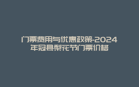 门票费用与优惠政策-2024年冠县梨花节门票价格