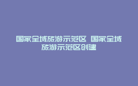 国家全域旅游示范区 国家全域旅游示范区创建