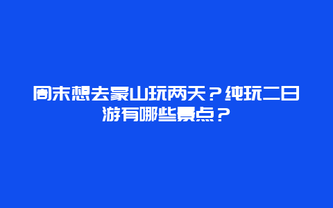 周末想去蒙山玩两天？纯玩二日游有哪些景点？